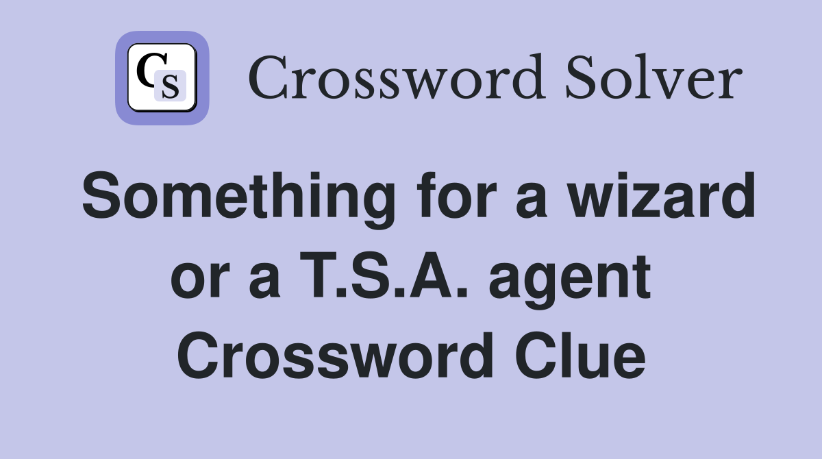 Something for a wizard or a T.S.A. agent Crossword Clue Answers